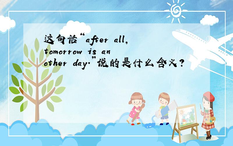 这句话“after all,tomorrow is another day.”说的是什么含义?