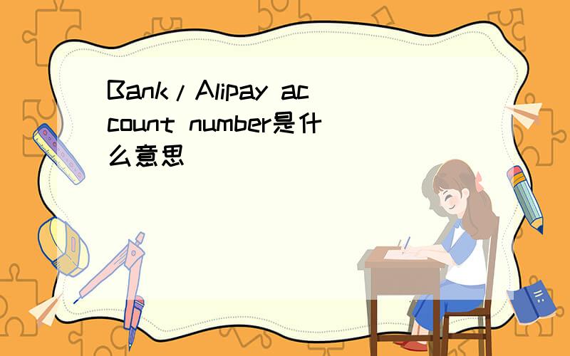 Bank/Alipay account number是什么意思