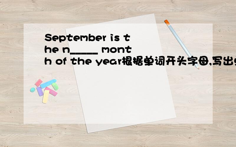 September is the n_____ month of the year根据单词开头字母,写出单词的完全形式