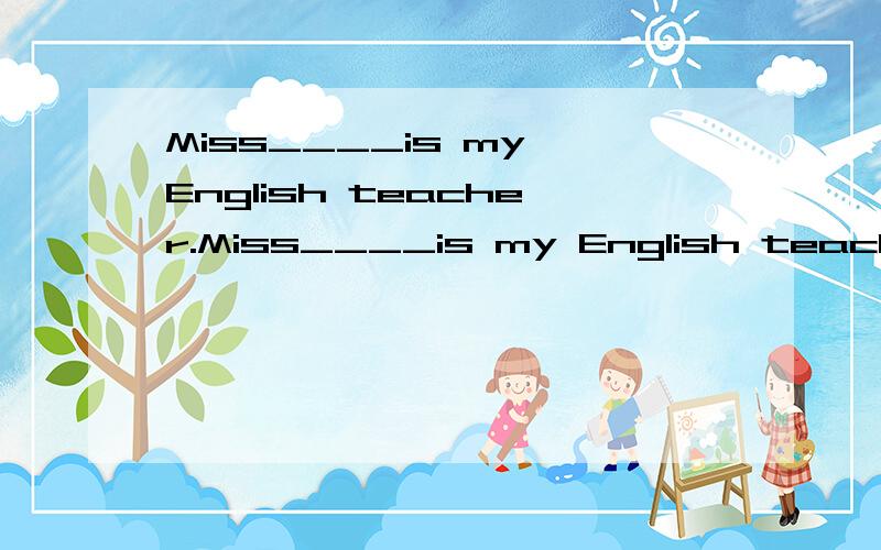 Miss____is my English teacher.Miss____is my English teacher那个单词给出了几个提示:w te