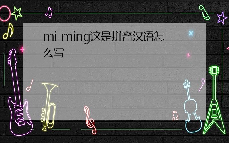 mi ming这是拼音汉语怎么写