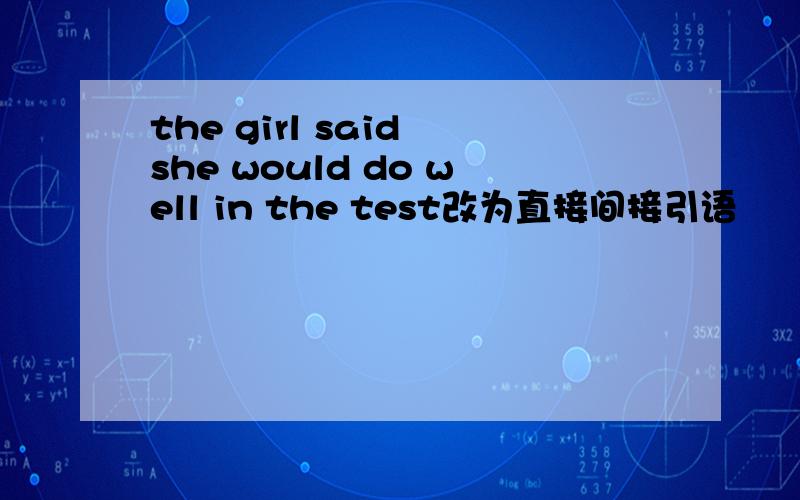 the girl said she would do well in the test改为直接间接引语