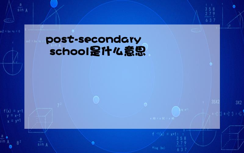 post-secondary school是什么意思
