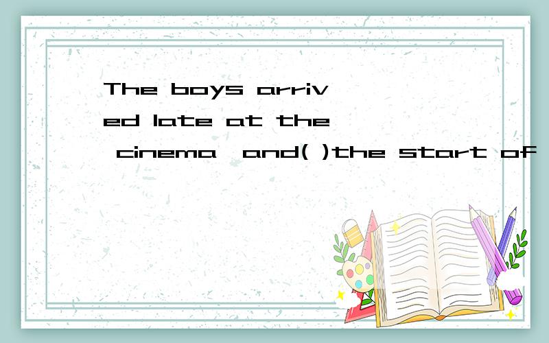 The boys arrived late at the cinema,and( )the start of the film.A.caught B.missed C.iose( 1) Who is the girl ( )the white dress She is Billis sister.She always likes( )the white dress.A on ,to wear B in,wearing C with.wear(2)You must tell us what you