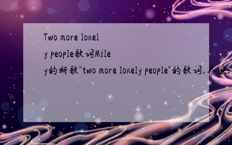 Two more lonely people歌词Miley的新歌