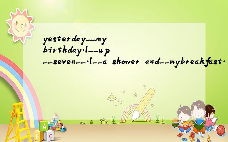 yesterday__my birthday.l__up__seven__.l__a shower and__mybreakfast.
