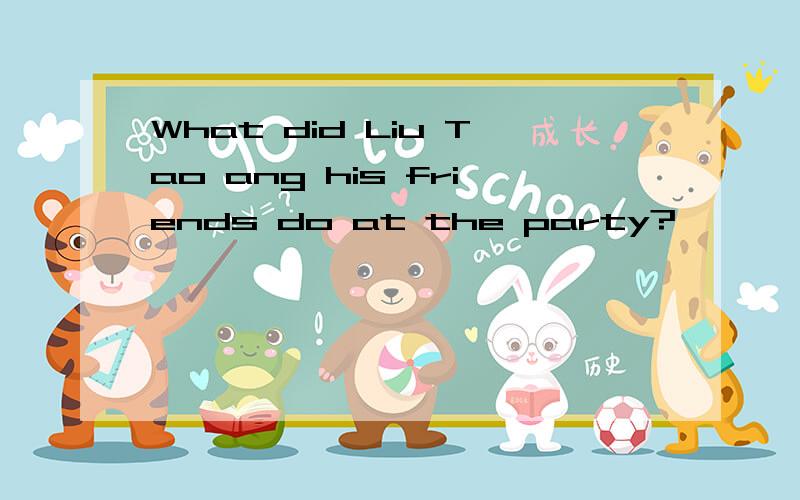 What did Liu Tao ang his friends do at the party?