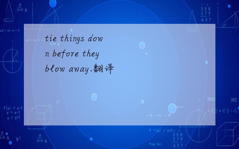 tie things down before they blow away.翻译