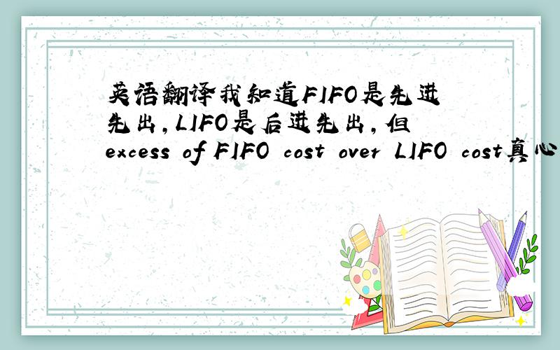 英语翻译我知道FIFO是先进先出,LIFO是后进先出,但excess of FIFO cost over LIFO cost真心不懂是什么意思,不懂如何理解这其中介词的含义.其实就是Excess of A over B 的意思,
