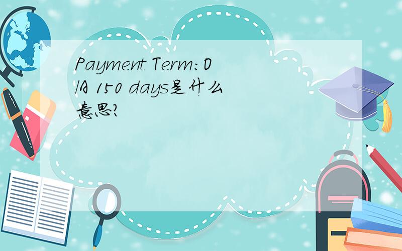 Payment Term：O/A 150 days是什么意思?