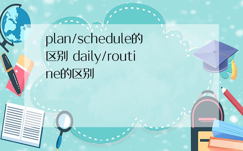 plan/schedule的区别 daily/routine的区别
