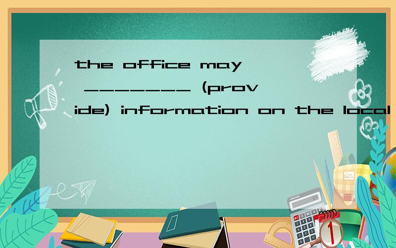 the office may _______ (provide) information on the local area.