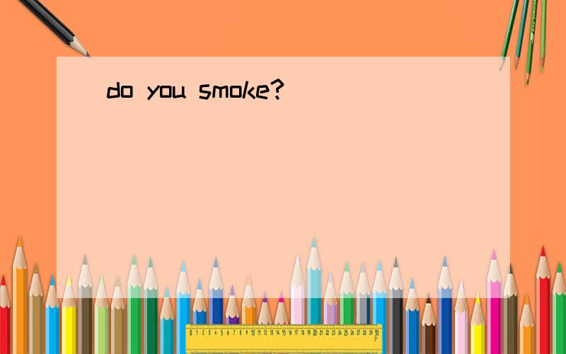 do you smoke?