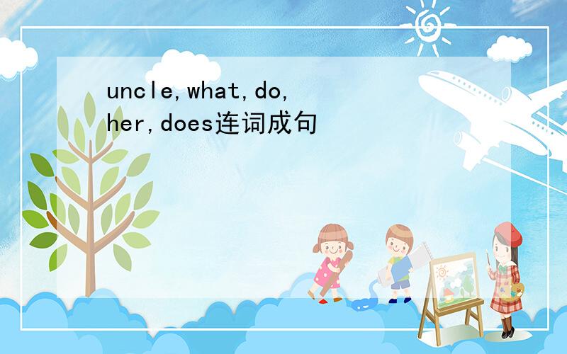 uncle,what,do,her,does连词成句