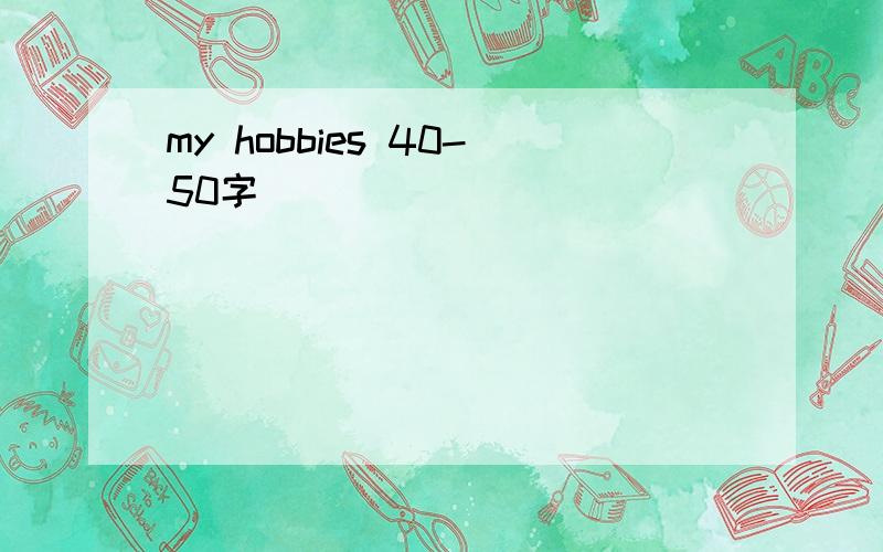 my hobbies 40-50字