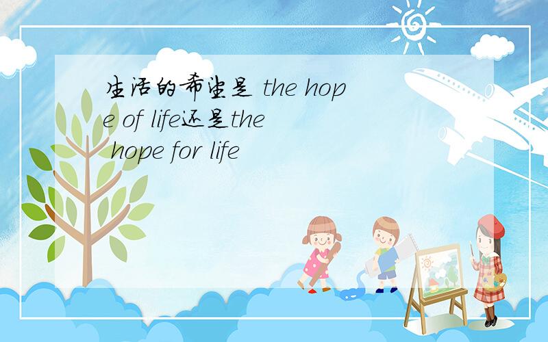生活的希望是 the hope of life还是the hope for life