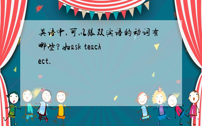 英语中,可以跟双宾语的动词有哪些?如ask teach ect.