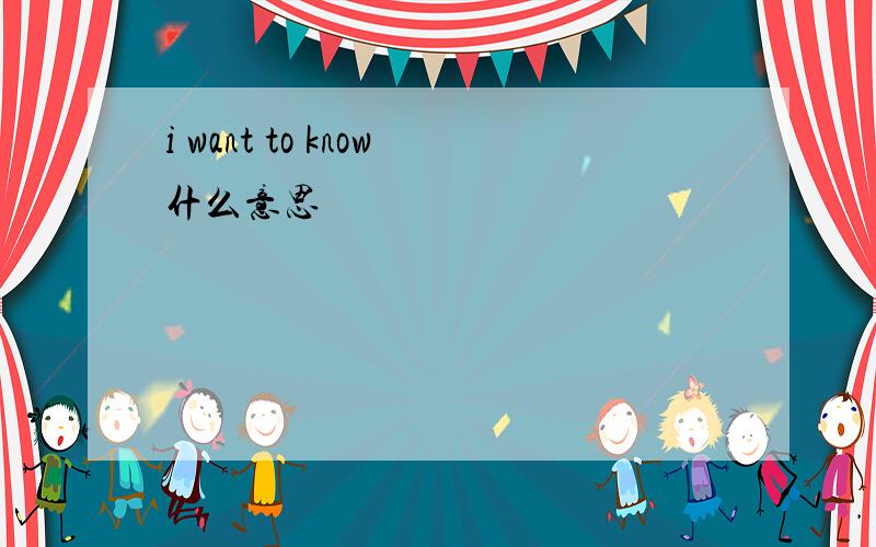 i want to know什么意思