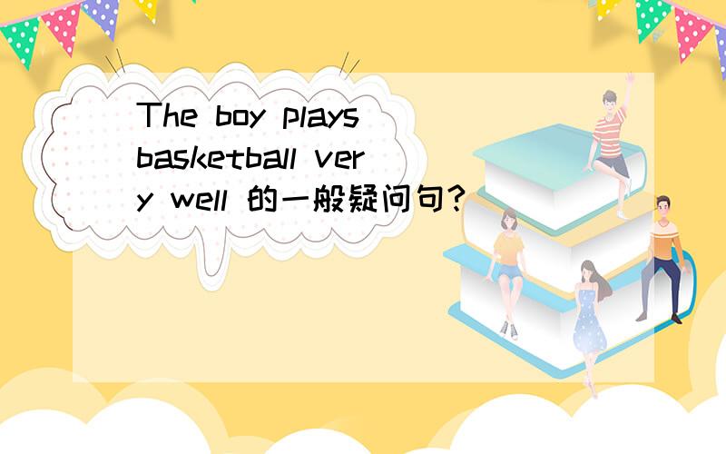 The boy plays basketball very well 的一般疑问句?