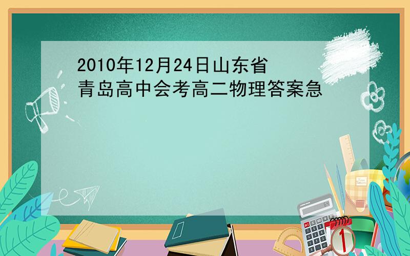 2010年12月24日山东省青岛高中会考高二物理答案急