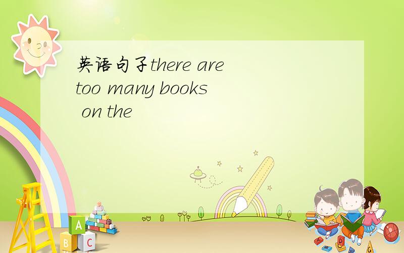 英语句子there are too many books on the