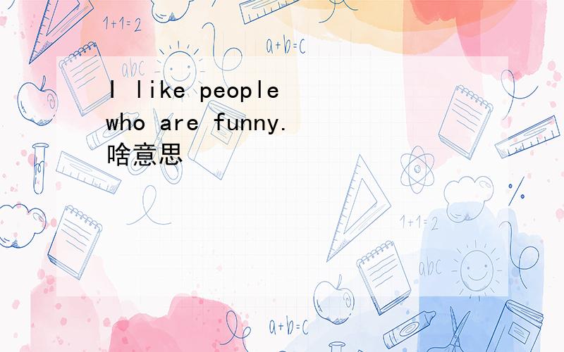I like people who are funny.啥意思