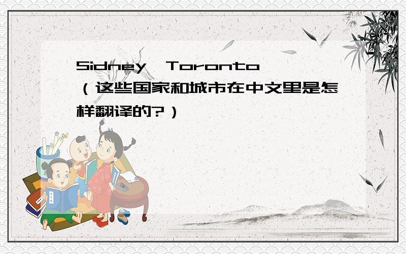 Sidney、Toronto（这些国家和城市在中文里是怎样翻译的?）