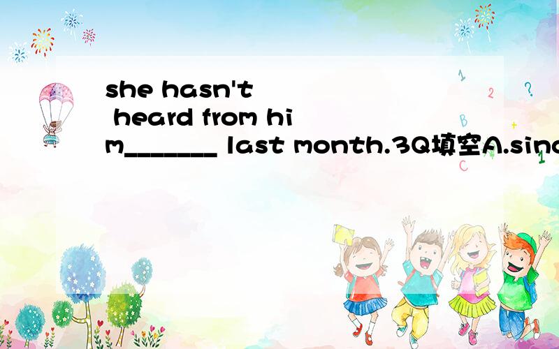 she hasn't heard from him_______ last month.3Q填空A.since B.until 并解释;-)