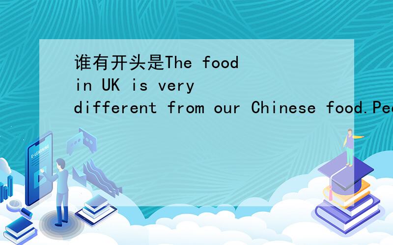 谁有开头是The food in UK is very different from our Chinese food.People in the UK eat……的短文?