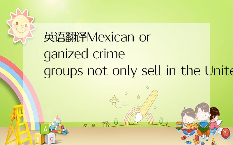 英语翻译Mexican organized crime groups not only sell in the United States,those cartels also use some of the money to huy high-powered weapons in the United States.