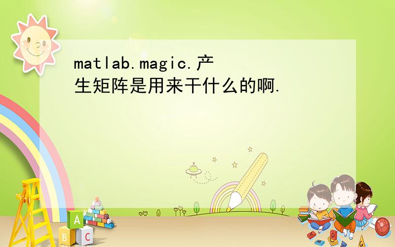 matlab.magic.产生矩阵是用来干什么的啊.