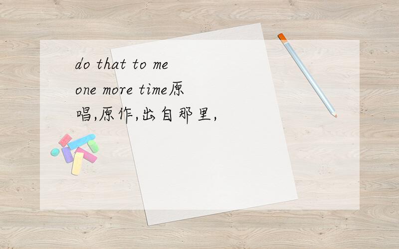 do that to me one more time原唱,原作,出自那里,