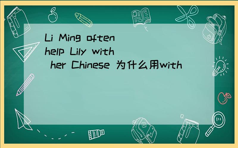 Li Ming often help Lily with her Chinese 为什么用with