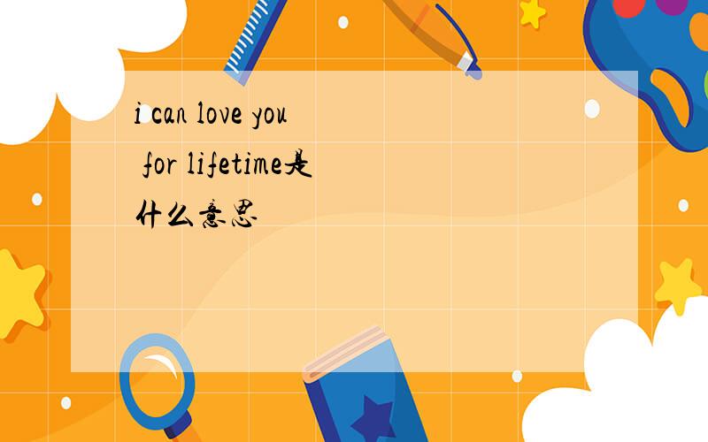 i can love you for lifetime是什么意思