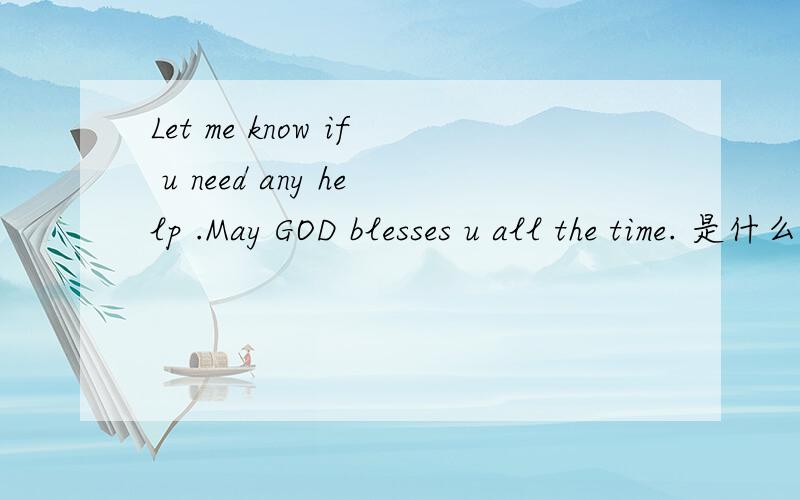 Let me know if u need any help .May GOD blesses u all the time. 是什么意思?急!