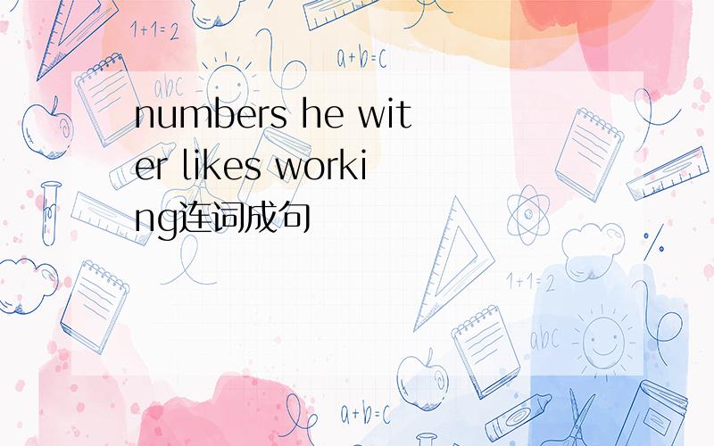 numbers he witer likes working连词成句