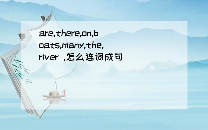 are,there,on,boats,many,the,river ,怎么连词成句