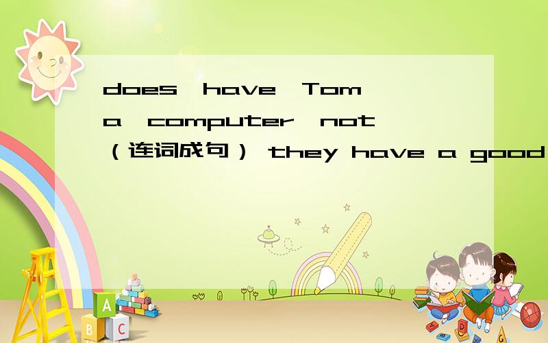 does,have,Tom,a,computer,not（连词成句） they have a good time on sunday.（同义句）