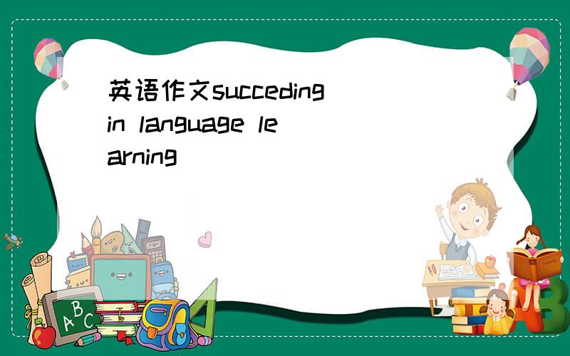 英语作文succeding in language learning