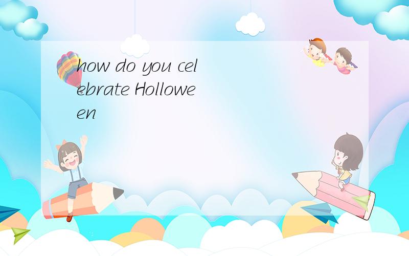 how do you celebrate Holloween