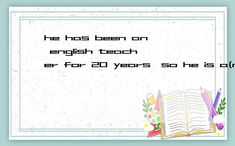 he has been an english teacher for 20 years,so he is a(n) ____teacher.a.seasoned b.experienced 为什么不选B