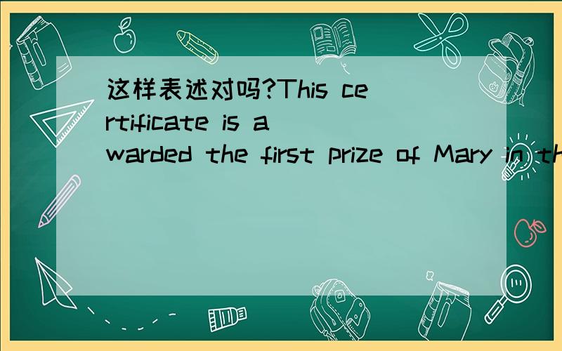 这样表述对吗?This certificate is awarded the first prize of Mary in the **contest.这句话有错吗?