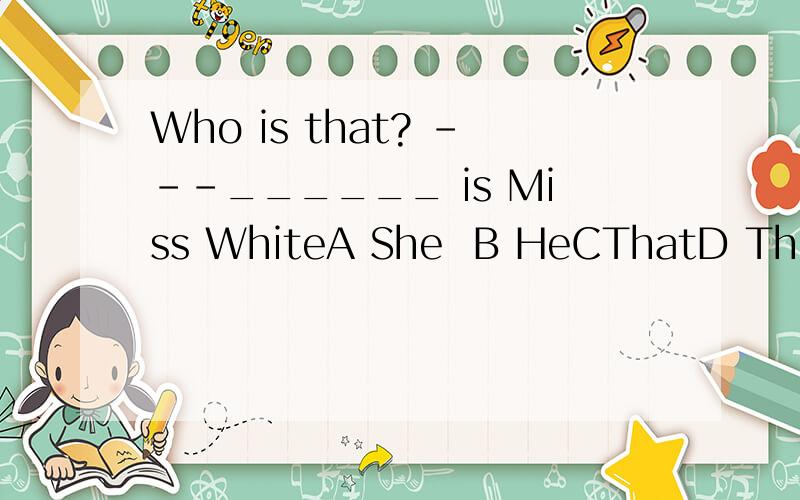 Who is that? ---______ is Miss WhiteA She  B HeCThatD This