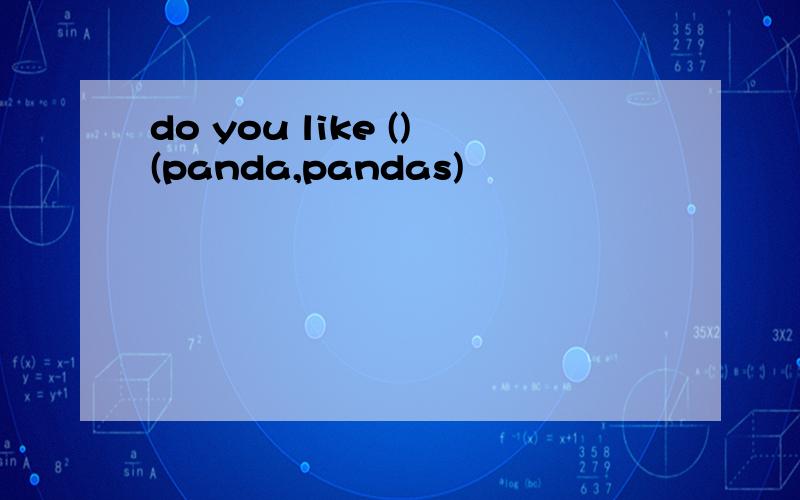 do you like ()(panda,pandas)