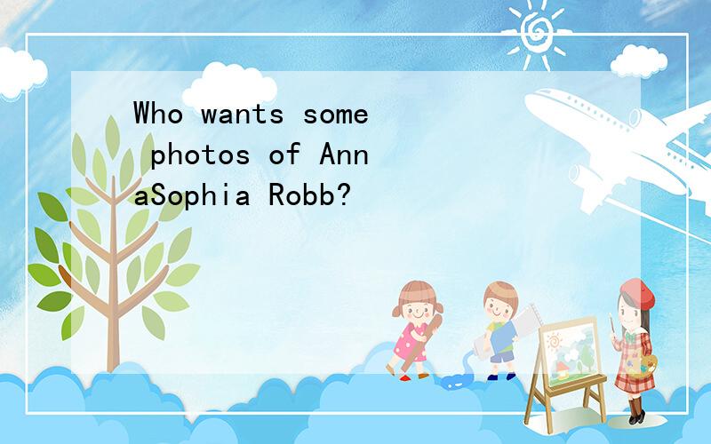 Who wants some photos of AnnaSophia Robb?