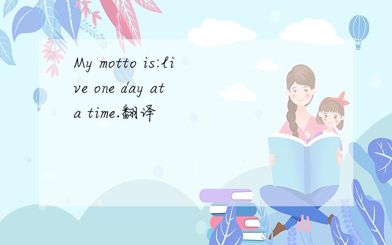 My motto is:live one day at a time.翻译