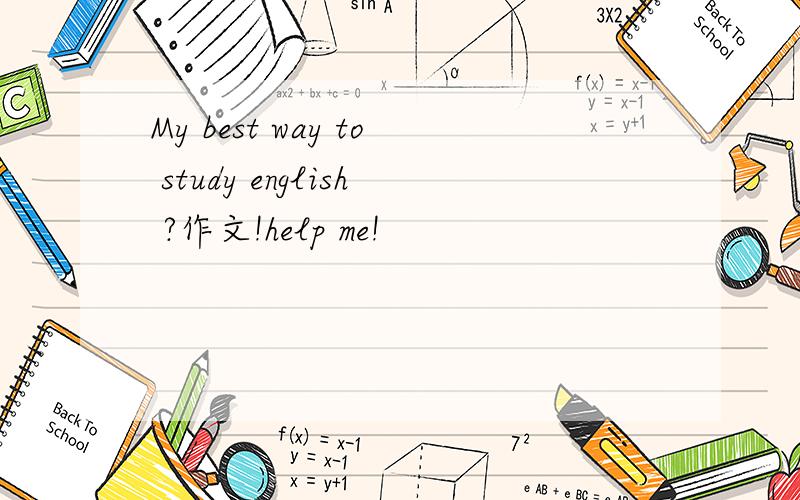 My best way to study english ?作文!help me!