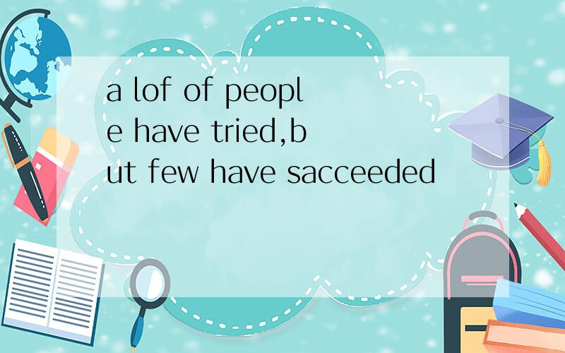 a lof of people have tried,but few have sacceeded