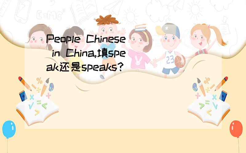 People Chinese in China,填speak还是speaks?