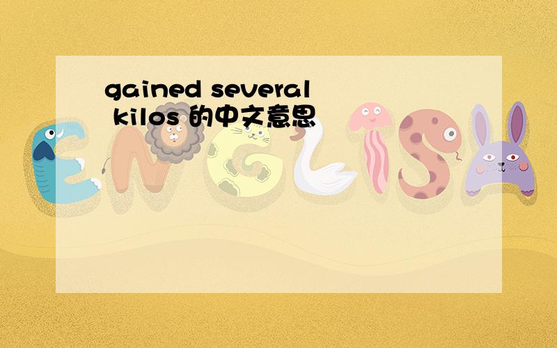 gained several kilos 的中文意思